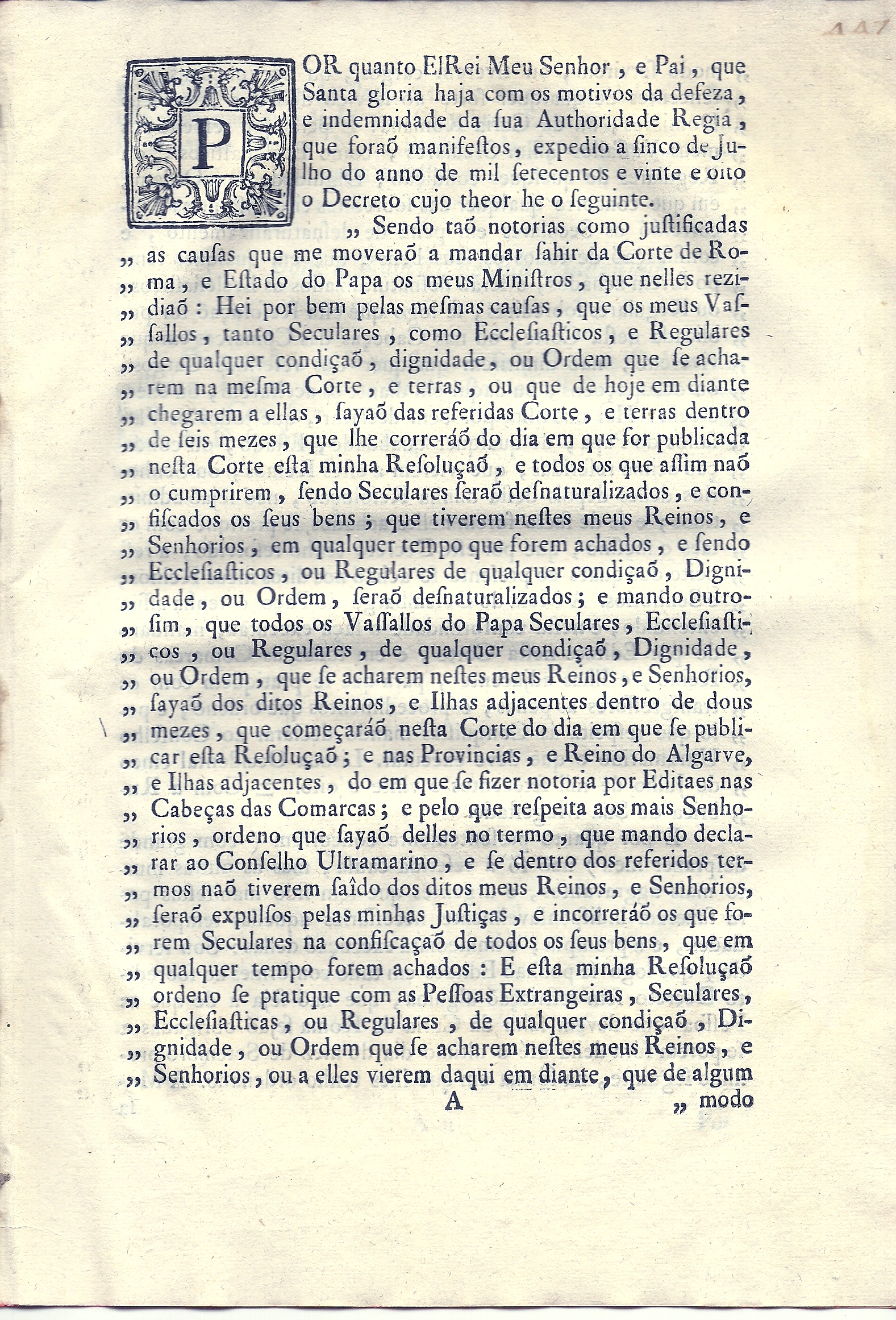 Por quanto El Rei Meu Senhor, e Pai, que Santa Gloria haja com os motivos da defeza, e indemnidade da sua Autoridade Regia, que fora manifestos, expedio a sinco de Julho do anno de mil setecentos e vinte e oito o Decreto cujo theor he o seguinte. Sendo ta notorias como justificadas as causas que me movera a mandar sahir da Corte de Roma, e Estado do Papa os Meus Ministros, que nelles rezidia : Hei por bem pelas mesmas causas, que os meus Vassallos, tanto Seculares, como Ecclesiasticos, e Regulares de qualquer condia, dignidade, ou Ordem que se acharem na mesma Corte, e terras, ou que de hoje em diante chegarem a ellas, saya das referidas Corte, e terras dentro de seis mezes, que lhe correr do dia em que for publicada nesta Corte esta minha Resolua , e todos os que assim na o cumprirem, sendo Seculares sera desnaturalizados.