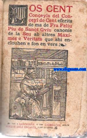 Los cent coneyls del Coneyl de Cent. Escrits de ma de Fra Feliu Piu de Sanct Gviu canonie de la Seu ab altres Maximes e Veritats que shi enclouhen e son en vers. Se ven a Barcelona a can Lhordachs, sota ls Porxos dels Encants, e per tot arreu.