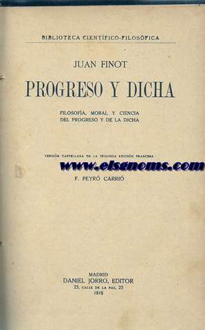 Progreso y dicha. Filosofa moral y ciencia del progreso y de la ciencia. Versin castellana de la segunda edicin francesa por F. Peyr Carri.