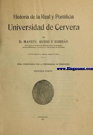 Historia de la Real y Pontificia Universidad de Cervera. Obra patrocinada por la Universidad de Barcelona. Fotografas de D. Manuel Ramos y Cobos.