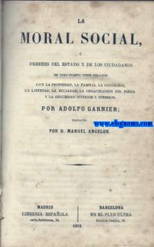 La Moral Social, deberes del estado y de los ciudadanos en todo cuanto tiene relacin con la propiedad, la familia,la educacin,la libertad,la igualdad,la organizacin del poder y la seguridad interior y esterior.Traducida por D.Manuel Angeln.