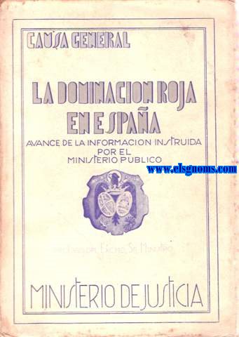 Causa General. La Dominacin Roja en Espaa.Avance de la informacin instruda por el Ministerio Pblico.Ministerio de Justicia.