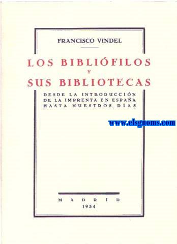 Los biblifilos y sus bibliotecas desde la introduccin de la imprenta en Espaa hasta nuestros das. Conferencia dada en la Unin Ibero - Americana el da 26 de Octubre de 1934.