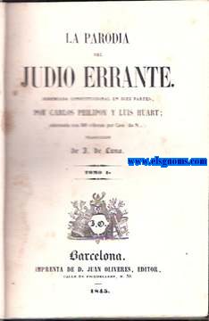 La parodia del Judio Errante. Jeremiada constitucional en diez partes. Adornada con 300 vietas por Cam (de N...). Traduccin de J. de Luna.