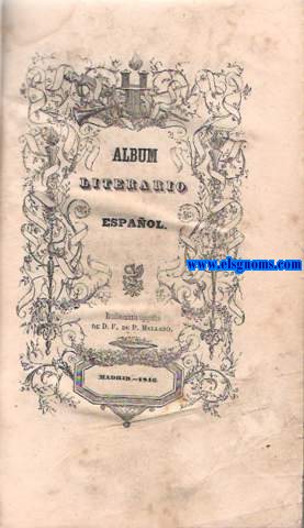 Album Literario Espaol (Quintana, Javier de Burgos, Toreno, Martinez de la Rosa, Duque de Rivas, Gil y Zrate, Bretn de los Herreros, Mesonero Romanos, Hartzembuch, Escosura, Pacheco, Larra, A.Garca Gutirrez, Zoriilla, Rodrguez Rubi, Duque de Frias, Avellaaneda, Campoamor, etc.).