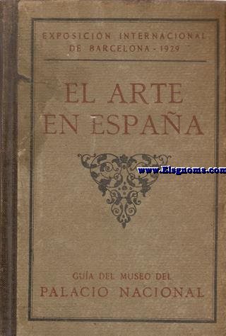 El Arte en Espaa. Exposicin Internacional de Barcelona.Gua del Museo del Palacio Nacional. 