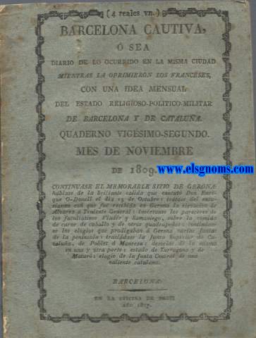 Barcelona Cautiva,  sea diario de lo ocurrido en la misma ciudad mientras la oprimieron los franceses, con una idea mensual del estado religioso-poltico -militar de Barcelona y de Catalua. Quaderno vigsimo-segundo. Mes de noviembre de 1809. Continuase el memorable sitio de Gerona : Hblase de la brillante salida que execut Don Enrique O-Donell el dia 13 de Octubre : trtase del entusiasmo con que fu recibido en Gerona la elevacin de Alvarez  Teniente General : insrtanse los pareceres de los facultativos Viader y Samaniego , sobre la comida de carne de caballo y de otros quadrpedos.