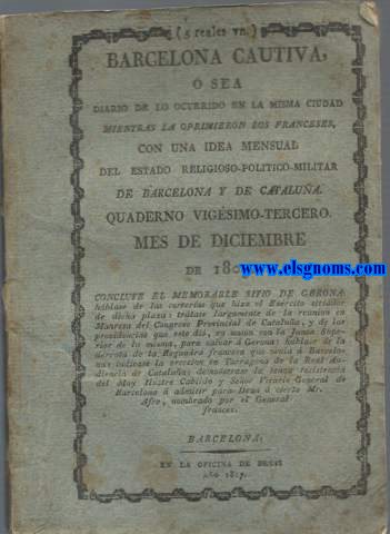 Barcelona Cautiva,  sea diario de lo ocurrido en la misma ciudad mientras la oprimieron los franceses, con una idea mensual del estado religioso-poltico -militar de Barcelona y de Catalua. Quaderno vigsimo - tercero. Mes de diciembre de 1809. Continuase el memorable sitio de Gerona : Hblase de las correras que hizo el Exercito sitiador de dicha plaza : trtase largamente de la reunin en Manresa del Congreso Provincial de Catalua, y de las providencias que ese di , en unin con la Junta Superior de la misma , para salvar a Gerona.