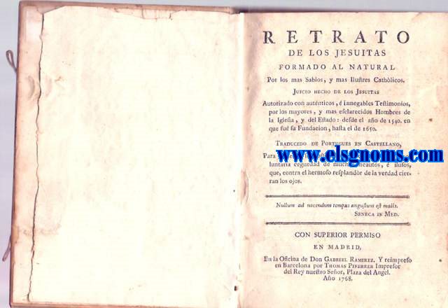 Retrato de los Jesuitas formado al natural Por los mas Sabios, y mas Ilustres Cathlicos. Juicio hecho de los Jesuitas Autorizado con autnticos,  innegables Testimonios, por los mayores, y mas esclarecidos Hombres de la Iglesia, y del Estado: desde el ao de 1540  en que fu su Fundacion, hasta el de 1650. Traducido de Portugues en Castellano, Para desterrar las obstinadas preocupaciones, y voluntaria ceguedad de muchos incautos,  ilusos, que, contra el hermoso resplandor de la verdad cierran los ojos.