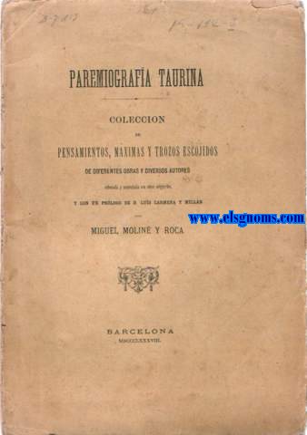 Paremiografa Taurina. Coleccin de pensamientos, mximas y trozos escojidos de diferentes obras y diversos autores ordenada y aumentada con otros originales y con un prlogo de D. Lus Carmena y Milln 