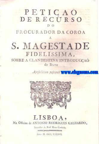 Dom Joz por graa de Deos Rey de Portugal... Fao saber aos que esta Lei virem: Que em recurso do Procurador da minha Coroa me foi po elle representado que debaixo de cobertas ou sobreescriptos lanados nos Correios que vem dos paizes extrangeiros... Petia de Recurso do Procurador da Coroa a S. Magestade Fidelissima, sobre a clandestina introduca do Breve. Senhor. A Vossa Magestade recorre o Procurador da sua Real Coroa indispensavelmente obrigado pela preciza, e natural defeza da conservaa de hum dos mais preciosos, e mais impreteriveis Direitos, em cuja observancia se firma; a soberania da Authoridade Regia; o socego publico destes Reinos; e at a tranquilidade interior de cada hum dos fiis Vassallos de Vossa Magestade opportuno, e efficaz remedio contra o disforme attentado, com que pelo exquisito, e desuzado meio de cubertas, ou sobrescriptos lanados nos Correios que vem dos Paizes Estrangeiros; sem se declarar donde vem as referidas cubertas, ou sobrescriptos; nem tao pouco as Pessoas, por quem fora mandados; se tem clandestinamente diffundido nesta Corte, e nas Provincias do mesmo Reino, huma inundaa de exemplares impressos nas duas linguas Latina, e Castellana, que se persuadem extrahidos de outro Exemplar, que tem o Titulo copiado na margem. Pelo estranho meio daquella clandestina dispersa dos ditos Exemplares ( com os sinistros objectos, que sa da sua  erronea, e j bem conhecida politica) pretendera os Regulares da Companhia denominada de Jesus ( Impetrantes do Breve, que nelles se divulga) fazer ostentaa de huma nova confirmaa dos Institutos da sua Sociedade.