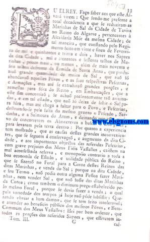 Eu El Rey. Fao saber aos que este Alvar virem: Alvar, porque Vossa Magestade ha por bem ordenar que todas as pores dos Sapaes da Cidade de Tavira, que se acha arruinadas, e as outras pores, que estiverem incultas se possa, e deva aforar, e dar de emprazamento a Pessoas abonadas, que haja nellas de fabricar Marinhas de novo, ou reedificar as que se acharem destruidas pagando  Alcaidaria Mr os que as estabelecerem de novo o foro competente liquido por Louvadores pertos; na frma, e com as Condies assima declaradas.