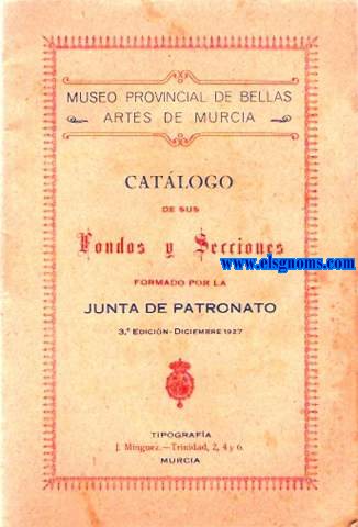 Museo Provincial de Bellas Artes de Murcia. Catlogo de sus Fondos y Secciones formado por la Junta del Patronato.