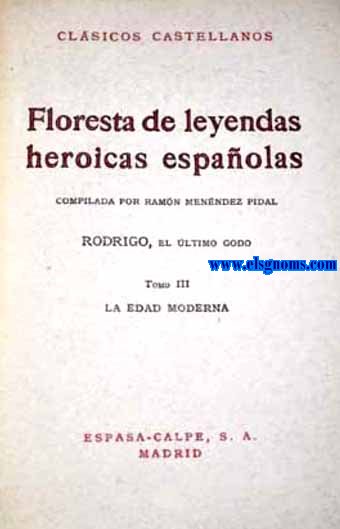 Floresta de leyendas heroicas espaolas. Rodrigo, el ltimo godo. Compilacin, prlogo y notas de... Tomo III: La Edad Moderna.