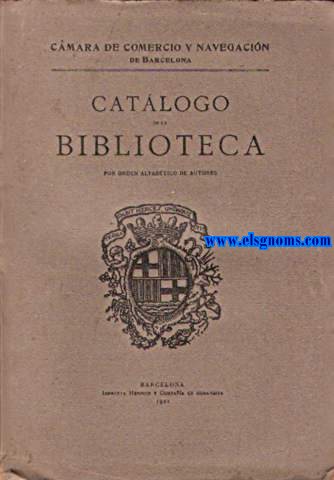 Cmara de Comercio y Navegacin de Barcelona. Catlogo de la Biblioteca por orden alfabtico de autores.