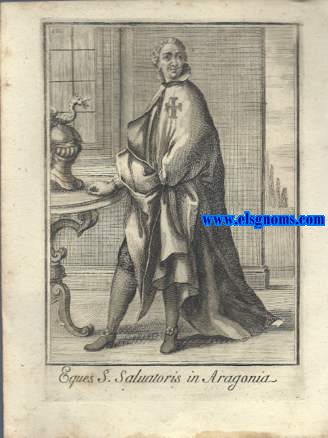 Eques S. Salvatoris in Aragonia - Cavaliere di S.Salvatore in Aragona. Ordinum Equestrium et Militarium Catalogus in Imaginibus expositus, & cum brevi narratione oblatus Clementi XI Pont. Max. Editio Quarta.