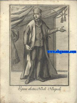 Eques dictus Nodi Neapoli - Cavaliere Del Nodo nel Regno di Napoli. Ordinum Equestrium et Militarium Catalogus in Imaginibus expositus, & cum brevi narratione oblatus Clementi XI Pont. Max. Editio Quarta. 