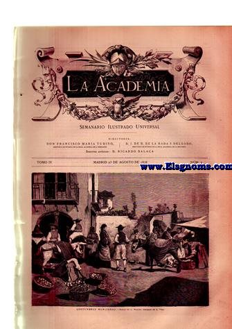 La Academia.-Semanario Ilustrado Universal.-Nm 7.Tomo IV.-SUMARIO.-Texto.-La Academia premiada.- Semana histrica.-Exposicin universal de Pars. La infancia en la Exposicin, por Francisco M. Tubino.-Berbera y los berberiscos (I) , por Antonio de San Martn.- Un imposible! novela original, por doa Salom Nez y Topete (continuacin).-Suspiros (poesa) , por Jos Zorrilla.-Epgrama, por Cecilio Navarro.-El Cabaal, por Filiberto Abelardo Daz.-Costumbres murcianas, por Juan Jos Herranz.-Uno de tantos, por Juan de Dios de la Rada y Delgado.-Los colosos de Memnon.-El banquete de Platn.-Getafe.-Los pianos Arbona.-Anuncios.-GRABADOS: Costumbres murcianas.Dibujo de E. Moloyo.Grabado de E. Vela.-Uno de tantos.Composicin y dibujo de R. Balaca.Grabado de C. Sadurn.-Los colosos de Memnon.Cuadro de Carlos Werner.-El banquete de Platon.-Cuadro del clebre pintor Feuerbach.-El maestro Hilarion Eslava y Elizondo, + en Madrid el 23 de Julio ltimo.-Isla de Puerto Rico.-Vista de la playa de la ciudad de Mayagez.-Colegio de los escolapios de Getafe, incorporado  la Universidad Central.-Vista de Getafe.-Piano-Arbona.