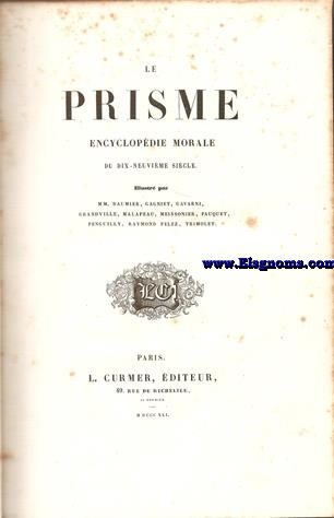 Le Prisme. Encyclopdie  Morale du dix-neuvisme sicle. Illustr par MM. Daumier, Gagniet, Gavarni, Grandville, etc.