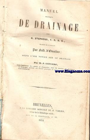 Manuel pratique de drainage. Par H.Stephen, F.R.S.E. Traduit de l'anglais par Frd. d'Omalius, suivi d'une notice sur le drainage, par J. M. J. Leclerc . Junto: H.DUVINAGE.-Manuel des constructions. Junto: J.M.J. LECLERC.-Trait de drainage ou essai thorique et pratique sur l'assainissement des terres humides.