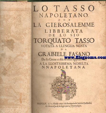 Lo Tasso napoletano zoe la Gierosalemme libberata de lo sio Torquato Tasso votata a llengua nosta da Gabiele Fasano De sta Cetate e dda lo stisso appresentata a la llostrissima nobelta nnapoletana 