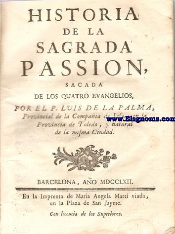 Historia de la Sagrada Passion, sacada de los quatro evangelios, Por el P...  Provincial de la Compaa de Jesus, en la Provincia de Toledo.