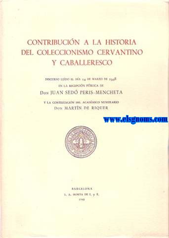 Contribucin a la historia del Coleccionismo Cervantino y Caballeresco. Discurso. Discurso ledo...Contesta Don Martn de Riquer.