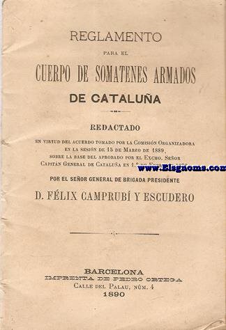 Reglamento para el Cuerpo de Somatenes Armados de Catalua. Redactado... por el seor general de brigada presidente D. Flix Camprub y Escudero.