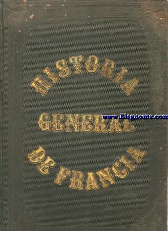 Historia General de Francia: Vol. Historia de los franceses desde el tiempo de los galos hasta 1789. Vol. II. Historia del Consulado y del Imperio. Continuacin de la Historia de la Revolucin Francesa. Vol. III. Historia de la Restauracin. Vol. IV. Historia de diez aos o sea de la Revolucin de 1830 y de sus consecuencias en Francia y fuera de ella hasta fones de 1840. Traduccin de Gregorio Amado Larrosa, A. de Burgos y Joaquin Perez Comoto.