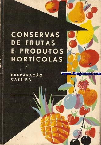 Conservas de frutas e verduras. Preparao caseira. Texto basado nas lies do curso pratico...