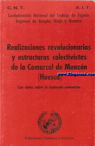 Realizaciones revolucionarias y estructuras colectivistas de la Comarcal de Monzn (Huesca). Con notas sobre la represin comunista. CNT-AIT. Confederacin Nacional del Trabajo de Espaa. Regional de Aragn, Rioja y Navarra. 
