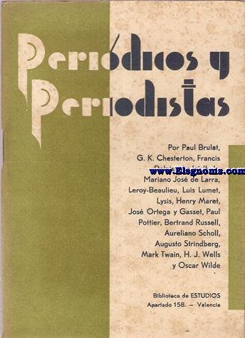 Peridicos y periodiastas. Por Paul Brulat, G.K. Chesterton, Francis Delaisi, Andr Ibels, Mariano Jos de Larra, Leroy-Beaulieu, Lus Lumet, Lysis, Henry Maret, Jos Ortega y Gasset, Paul Pottier, Bertrand Russell, Aureliano Scholl, Augusto Strindberg, Mark Twain, H.J. Wells y Osacr Wilde.