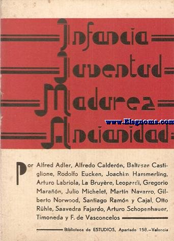 Infancia, juventud, madurez, ancianidad. Por Alfred Adler, Alfredo Caldern, Baltasar Castiglione, Rodolfo Eucken, Joachim Hammerling, Arturo Labriola, La Bruyre, Leopardi, Gregorio Maran, Julio Michelet, Martn navarro, Gilberto Nordwood, Santiago ramn y Cajal, Otto Rhle, Saavedra Fajardo, Arturo Schopenhauer, Timoneda y F. de Vasconcelos.