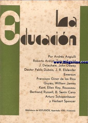 La Educacin. Por Andrs Angiulli, Roberto Ardig, Toms Arnold, J. Delauhaie, John Dewey, Doctor Pablo Dubois, J.R. Elslander, Emerson, Francisco Giner de los Ros, Guyau, William James, Kant, Ellen Key, Rousseau, Bertrand Russell, B. Sann Cano, Arturo Schopenhauer y Herbert Spencer.