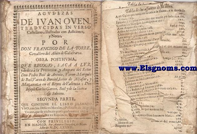 Agudezas de Ivan Oven, traducidas en verso castellano, ilustradas con adiciones,y notas, por Don Francisco de la Torre, Cavallero del Abito de Calatrava. Obra posthuma, que recogio, y saca a luz, y dedica  la Proteccion, y Amparo del Seor Don Pedro Boil de Arens, Varon- Marqus de Boil, Varon de Borriol, Seor de Alsafar, y Mazanaza, En el Reyno de Valencia; Don Ioseph Carlos Garcez Boil y de la Sierra su sobrino. Segunda parte que contiene el libro llamado Uno, con los Disticos Morales, y Politicos de Miguel Verino, que se traducen prosegundamente todos en su Romance.