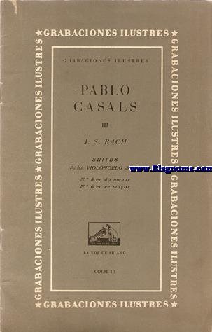 Pablo Casals III. J.S.Bach. Suites para violoncelo solo N 5 en do menor y N 6 en re mayor. Colh 18. Grabaciones ilustres.