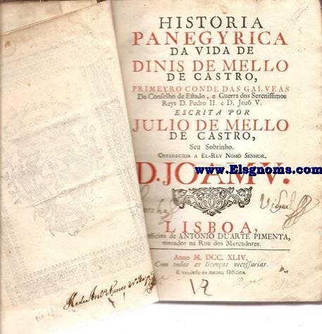 Historia panegyrica da vida de Dinis de Mello de Castro, primeyro Conde das Galveas, do Conselho de Estado, e Guerra dos Serenissimos Reys D.Pedro II. e D.Joao V.