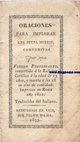 Oraciones para implorar una buena muerte, compuestas por una Virgen Protestante, convertida  la Religin Catlica  la edad de 15 aos, y muerta  los 18 en olor de santidad: impresas en Roma ao 1802. Traducidas del Italiano.
