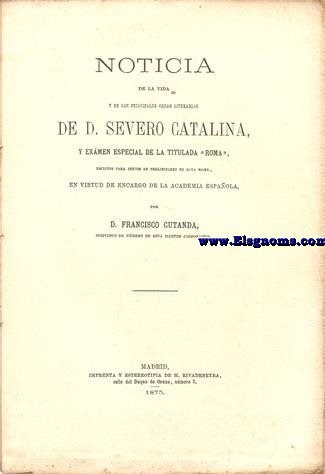 Noticia de la vida y de las principales obras literarias de D. Severo Catalina, y examen especial de la titulada 