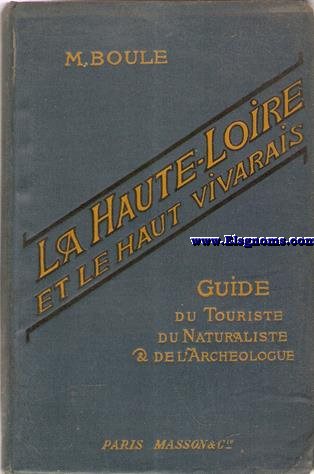 La Haute - Loire et le Haut - Vivarais. Guide du Touriste, du Naturaliste et de l'Archologue. Par Marcellin Boule. Avec la collaboration de M.Gallaud, J. Pellissier, N. Thiollier, L. Vissaguet. 109 illustration dans le texte - 1 carte en cooleurs.
