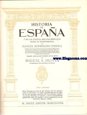 Historia de Espaa y de los pueblos hispanoamericanos hasta su independencia. Seguido cada periodo histrico de un juicio por Miguel S. Oliver.