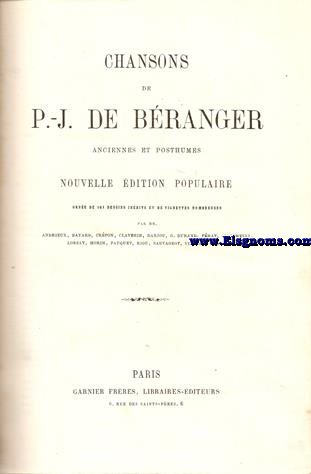 Chansons de P.-J. de Branger. anciennes et posthumes. Nouvelle dition populaire orne de 161 dessins indits, et de vignettes nombreuses par MM.Andrieux, Bayard, Crpon,Claverie, Darjou, G.Durand,Frat, Giacomelli, Lorsay, Morin, Pauquet, Riou, Sauvageot, Viollat, Worms.