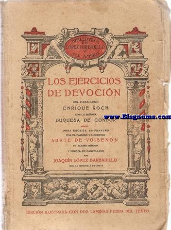 Los Ejercicios de Devocin del Caballero Enrique Roch con la Seora Duquesa de Condor. Obra escrita en francs por el famoso libertino Abate Voisenon de alegre memoria y puesta en castellano por Joaqun Lpez Barbadillo que la imprime a su costa.