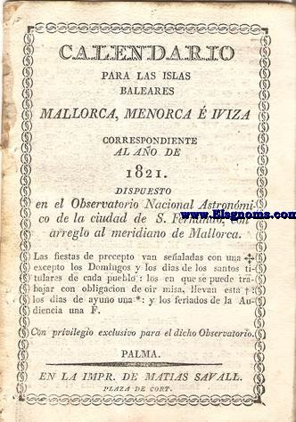 Calendario para las Islas Baleares, Mallorca, Menorca,  Iviza, correspondiente al ao de 1821. Dispuesto en el  Observatorio Nacional Astrnomico de la ciudad de S. Fernando, con arreglo al Meridiano de Palma.
