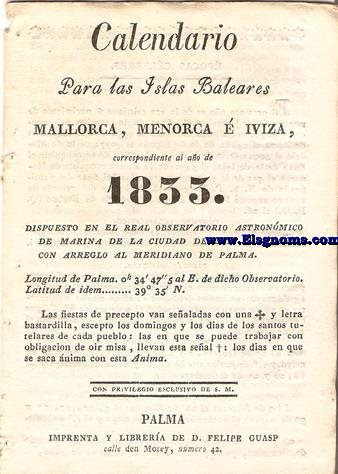 Calendario para las Islas Baleares, Mallorca, Menorca e Iviza Correspondiente al ao de 1833. Dispuesto en el Real Observatorio Astronmico de Marina de la Ciudad de San Fernando, con arreglo al meridiano de Palma, Longitud de Palma 0 h. 34 min. 47 seg. 5. al E. de d Observatorio. Latitud de 39 grad. 35 min. N.