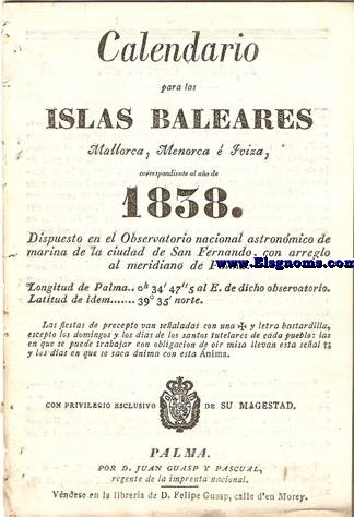 Calendario para las Islas Baleares, Mallorca, Menorca e Iviza Correspondiente al ao de 1838 dispuesto en el Observatorio nacional astronmico de marina de la ciudad de San Fernando, con arreglo al meridiano de Palma, Longitud de Palma 0 h. 34 min. 47 seg. 5. al Este. de dicho Observatorio. Latitud de idem 39 grad. 35 min. Norte.