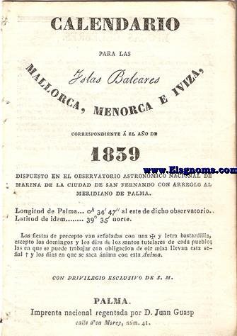 Calendario para las Islas Baleares, Mallorca, Menorca e Iviza Correspondiente al ao de 1839 dispuesto en el Observatorio Astronmico Nacional de Marina de la ciudad de San Fernando, con arreglo al meridiano de Palma, Longitud de Palma 0 h. 34 min. 47 seg. 5. al Este. de dicho Observatorio. Latitud de idem 39 grad. 35 min. Norte.