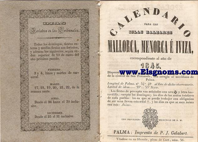 Calendario para las Islas Baleares, Mallorca, Menorca e Iviza Correspondiente al ao de 1845. Dispuesto en el Observatorio Astronmico Nacional de Marina de la ciudad de San Fernando, con arreglo al meridiano de Palma, Longitud de Palma 0 h. 34 min. 47 seg. 5. al Este. de dicho Observatorio. Latitud de idem 39 grad. 35 min. Norte.