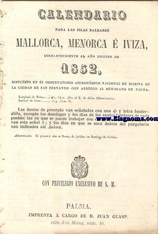 Calendario para las Islas Baleares, Mallorca, Menorca e Iviza Correspondiente al ao bisiesto de 1852. Dispuesto en el Observatorio Astronmico Nacional de Marina de la ciudad de San Fernando, con arreglo al meridiano de Palma, Longitud de Palma 0 h. 34 min. 47 seg. 5. al Este. de dicho Observatorio. Latitud de idem 39 grad. 35 min. Norte.
