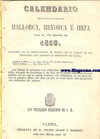 Calendario para las Islas Baleares, Mallorca, Menorca e Iviza Correspondiente al ao de 1856. Dispuesto en el Observatorio de Marina de la ciudad de San Fernando, con arreglo al meridiano de Palma, Longitud de Palma 0 h. 34 min. 47 seg. 5. al Este. de dicho Observatorio. Latitud de idem 39 grad. 35 min. Norte.